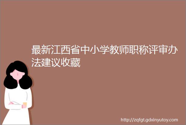 最新江西省中小学教师职称评审办法建议收藏